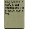 King Noanett. A story of Old Virginia and the Massachusetts Bay. by Frederic Stimson