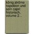 König Jérôme Napoleon Und Sein Capri: Historisch, Volume 2...