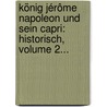 König Jérôme Napoleon Und Sein Capri: Historisch, Volume 2... by Eduard Maria Oettinger
