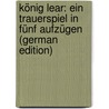 König Lear: Ein Trauerspiel in Fünf Aufzügen (German Edition) by Shakespeare William