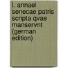 L. Annaei Senecae Patris Scripta Qvae Manservnt (German Edition) by The Younger Seneca