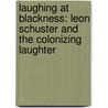 Laughing At Blackness: Leon Schuster And The Colonizing Laughter door Tsepo Mamatu