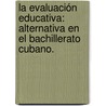 La evaluación educativa: alternativa en el bachillerato cubano. by RubéN. Víctor Blanco Rodríguez