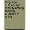 Language, Culture, and Identity Among Minority Students in China door Yuxiang Wang