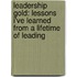 Leadership Gold: Lessons I'Ve Learned From A Lifetime Of Leading