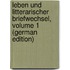 Leben Und Litterarischer Briefwechsel, Volume 1 (German Edition)