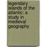 Legendary Islands of the Atlantic: A Study in Medieval Geography by William Henry Babcock