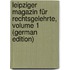 Leipziger Magazin Für Rechtsgelehrte, Volume 1 (German Edition)