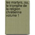 Les martyrs, ou, Le triomphe de la religion chrétienne Volume 1