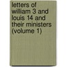 Letters of William 3 and Louis 14 and Their Ministers (Volume 1) door King Of England William Iii