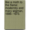 Like a Moth to the Flame: Modernity and Mary Wigman, 1886--1973. by Mary Anne Santos Newhall