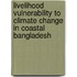 Livelihood Vulnerability To Climate Change In Coastal Bangladesh