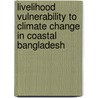 Livelihood Vulnerability To Climate Change In Coastal Bangladesh by Md Zahidur Rahman