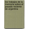 Los trabajos de la memoria sobre el pasado reciente de Argentina door Mónica LucíA. Cúrtolo