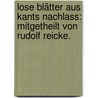 Lose Blätter aus Kants Nachlass: Mitgetheilt von Rudolf Reicke. door Kant Immanuel