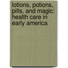 Lotions, Potions, Pills, and Magic: Health Care in Early America door Elaine Breslaw