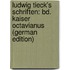Ludwig Tieck's Schriften: Bd. Kaiser Octavianus (German Edition)