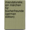 Maculaturalia: Ein Märchen Für Bücherfreunde (German Edition) door Rüttger Haarhaus Julius