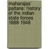 Maharajas' Paltans: History of the Indian State Forces 1888-1948