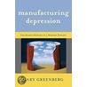 Manufacturing Depression: The Secret History Of A Modern Disease by Gary Greenberg