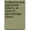 Melanoma and Pigmented Lesions, an Issue of Dermatologic Clinics door Julie E. Russak