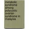 Metabolic Syndrome Among Polycystic Ovarian Syndrome In Malaysia door Azlina Ishak