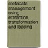 Metadata Management Using Extraction, Transformation and Loading