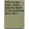Milk Money: Cash, Cows, and the Death of the American Dairy Farm by Kirk Kardashian