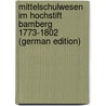 Mittelschulwesen Im Hochstift Bamberg 1773-1802 (German Edition) door Wucherer Friedrich