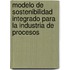 Modelo de Sostenibilidad Integrado para la Industria de Procesos