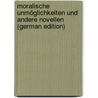 Moralische Unmöglichkeiten Und Andere Novellen (German Edition) by Heyse Paul