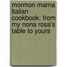 Mormon Mama Italian Cookbook: From My Nona Rosa's Table to Yours by Shannon M. Smurthwaite