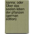 Nanna: Oder Über Das Seelen-Leben Der Pflanzen (German Edition)
