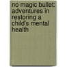 No Magic Bullet: Adventures in Restoring a Child's Mental Health by Helen Black