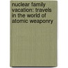 Nuclear Family Vacation: Travels In The World Of Atomic Weaponry door Sharon Weinberger