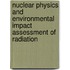 Nuclear Physics and Environmental Impact Assessment of Radiation