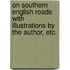 On Southern English Roads With illustrations by the author, etc.