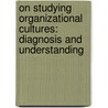 On Studying Organizational Cultures: Diagnosis and Understanding by Majkena Schultz