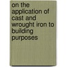 On the Application of Cast and Wrought Iron to Building Purposes door William Fairbairn