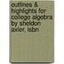 Outlines & Highlights For College Algebra By Sheldon Axler, Isbn