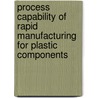 Process Capability Of Rapid Manufacturing For Plastic Components door Rupinder Singh