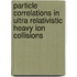 Particle Correlations In Ultra Relativistic Heavy Ion Collisions