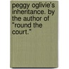 Peggy Oglivie's Inheritance. By the author of "Round the Court." door Peggy Oglivie