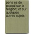 Pens Es de Pascal Sur La Religion; Et Sur Quelques Autres Sujets