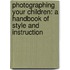Photographing Your Children: A Handbook of Style and Instruction