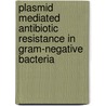 Plasmid Mediated Antibiotic Resistance In Gram-Negative Bacteria door Basharat Ahmad