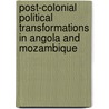 Post-Colonial Political Transformations in Angola and Mozambique door Eduardo J. Sitoe