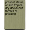 Present Status of Sub Tropical Dry Deciduous Forests of Pakistan by Naveed Alam
