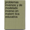 Problemas Inversos y de Modelado Inverso En Matem Tica Educativa by Victor Martinez Luaces