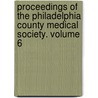 Proceedings of the Philadelphia County Medical Society. Volume 6 by Philadelphia County Medical Society